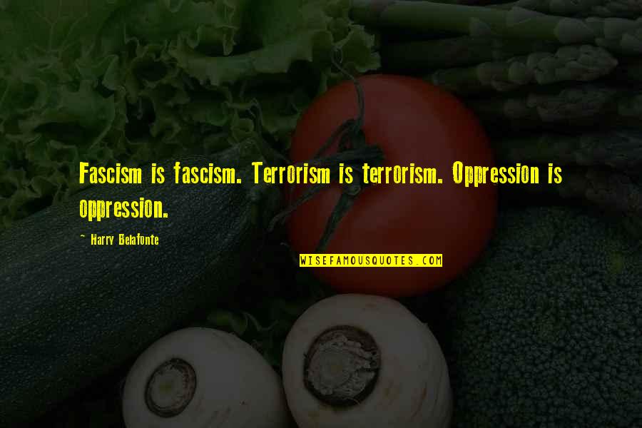 Yvoniya Quotes By Harry Belafonte: Fascism is fascism. Terrorism is terrorism. Oppression is