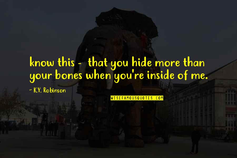 Y'wanna Quotes By K.Y. Robinson: know this - that you hide more than