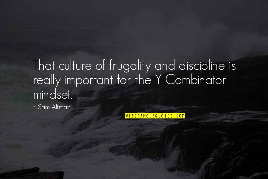 Y'wanna Quotes By Sam Altman: That culture of frugality and discipline is really