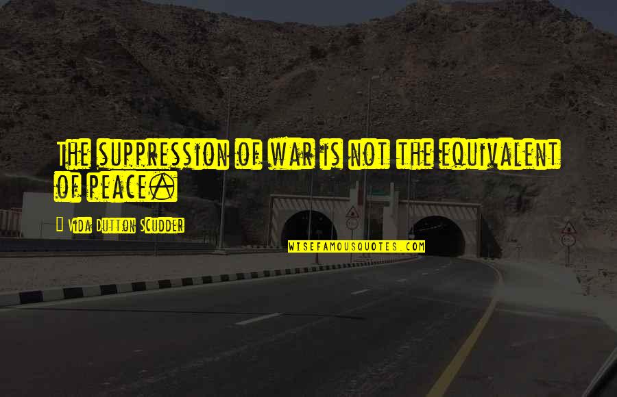 Yxhult Sweden Quotes By Vida Dutton Scudder: The suppression of war is not the equivalent