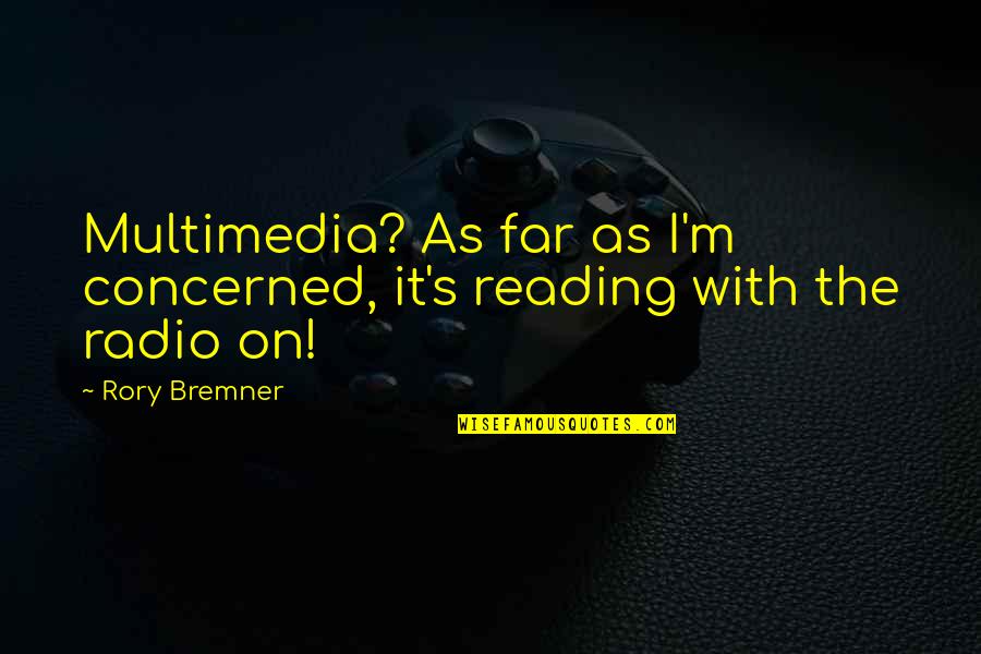 Z K Multimedia Quotes By Rory Bremner: Multimedia? As far as I'm concerned, it's reading