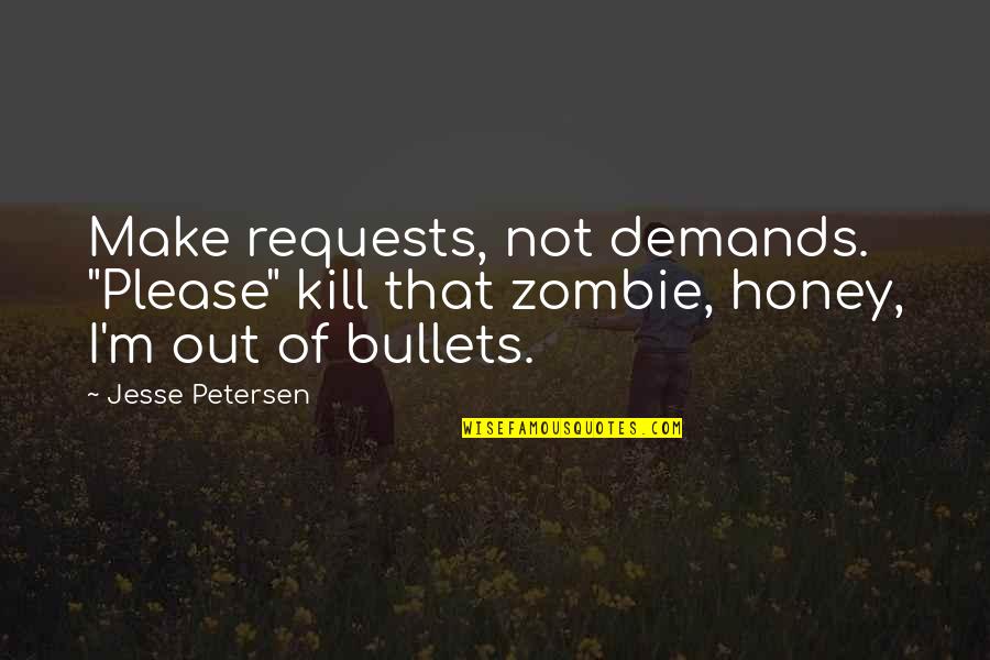 Zabiullah Rahmani Quotes By Jesse Petersen: Make requests, not demands. "Please" kill that zombie,