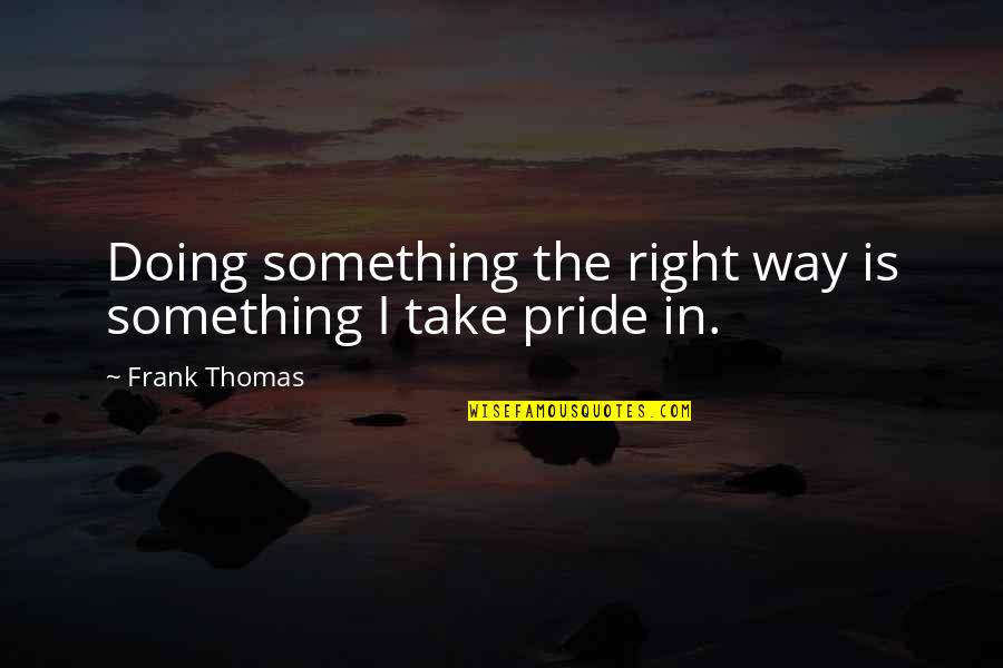 Zablocki Park Quotes By Frank Thomas: Doing something the right way is something I