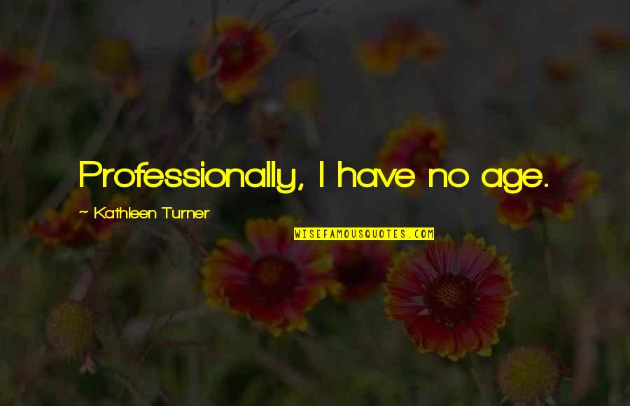 Zablocki Va Quotes By Kathleen Turner: Professionally, I have no age.