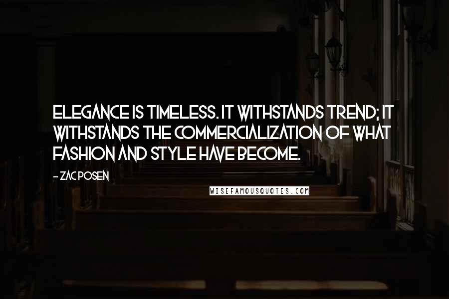 Zac Posen quotes: Elegance is timeless. It withstands trend; It withstands the commercialization of what fashion and style have become.