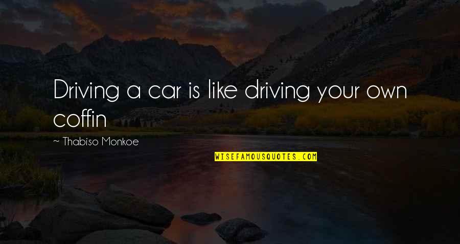 Zacatepec Mexico Quotes By Thabiso Monkoe: Driving a car is like driving your own