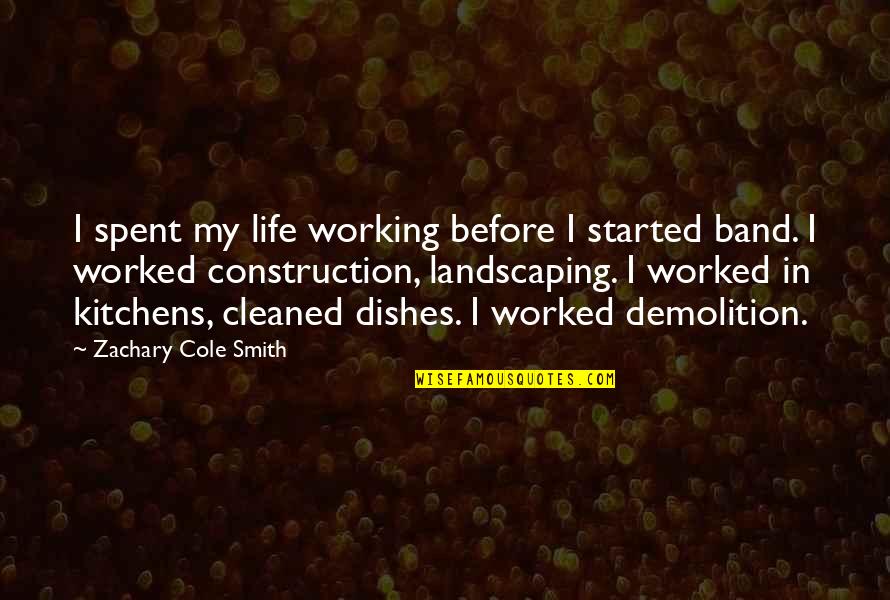 Zachary Cole Smith Quotes By Zachary Cole Smith: I spent my life working before I started