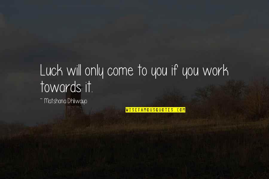 Zadatak Istorije Quotes By Matshona Dhliwayo: Luck will only come to you if you