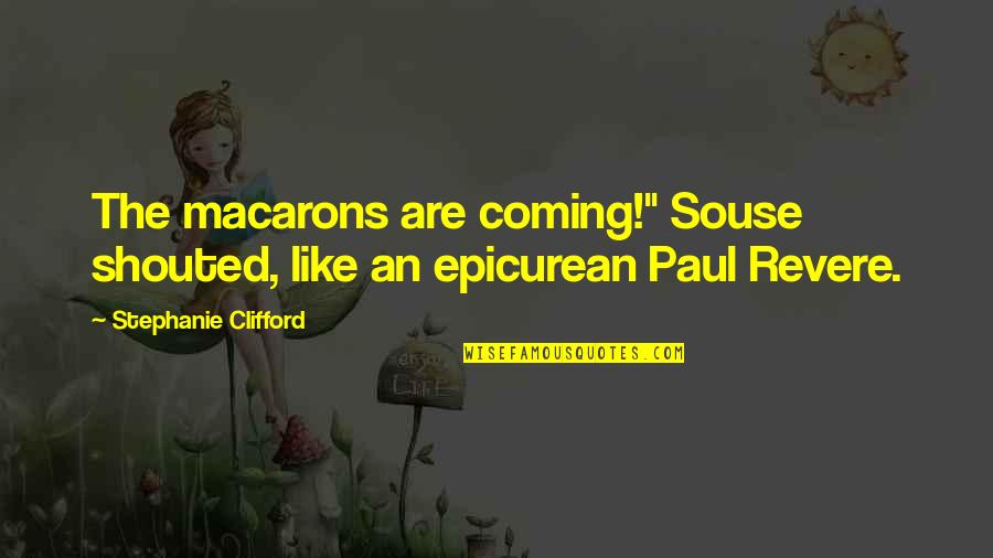 Zafeiris Quotes By Stephanie Clifford: The macarons are coming!" Souse shouted, like an