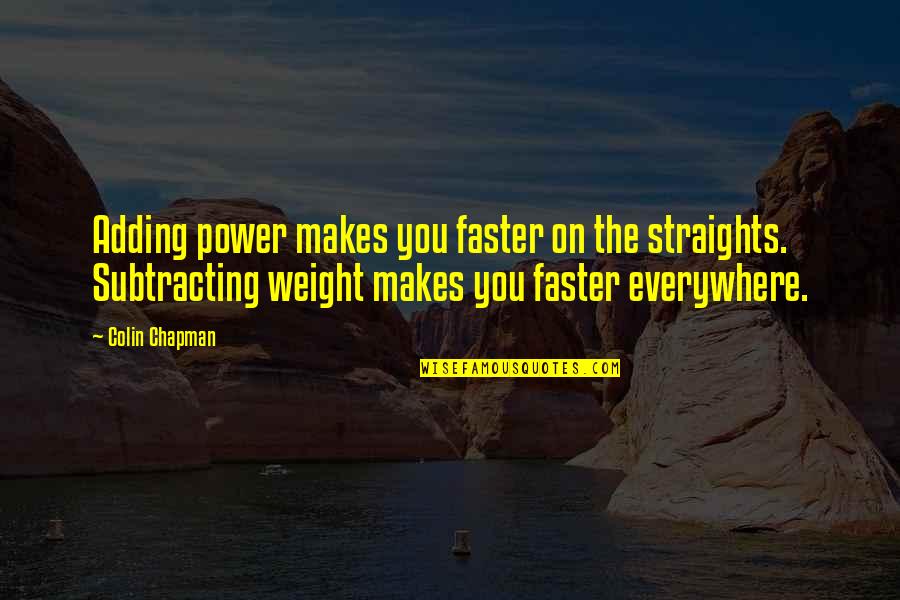 Zaharaddeen Bello Quotes By Colin Chapman: Adding power makes you faster on the straights.