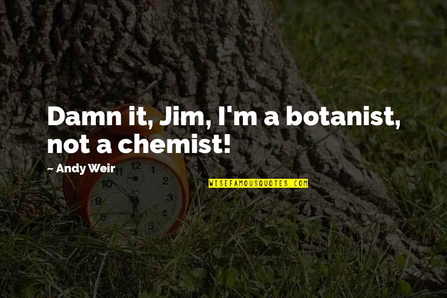 Zahera Quotes By Andy Weir: Damn it, Jim, I'm a botanist, not a