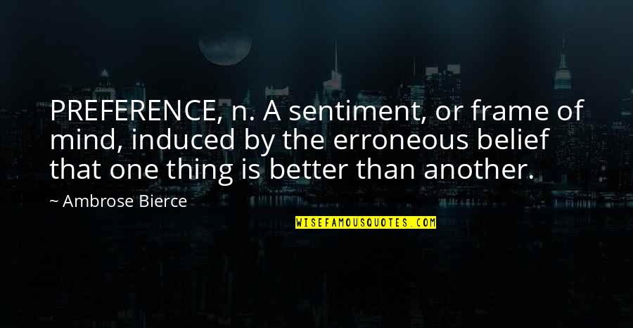 Zaidi Quotes By Ambrose Bierce: PREFERENCE, n. A sentiment, or frame of mind,