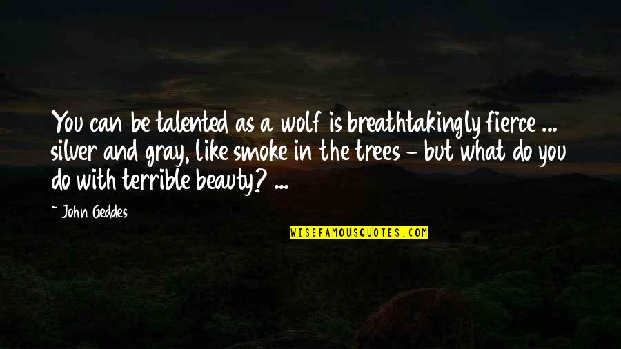 Zaidi Quotes By John Geddes: You can be talented as a wolf is