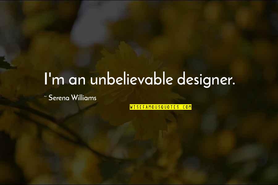 Zaista Nikada Quotes By Serena Williams: I'm an unbelievable designer.