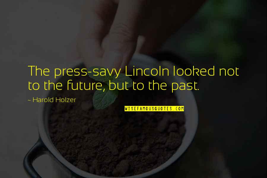 Zajednicki Predak Quotes By Harold Holzer: The press-savy Lincoln looked not to the future,