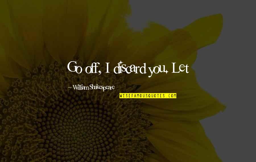 Zajednicki Predak Quotes By William Shakespeare: Go off, I discard you. Let