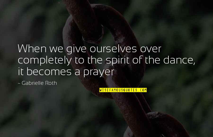 Zakham Punjabi Quotes By Gabrielle Roth: When we give ourselves over completely to the