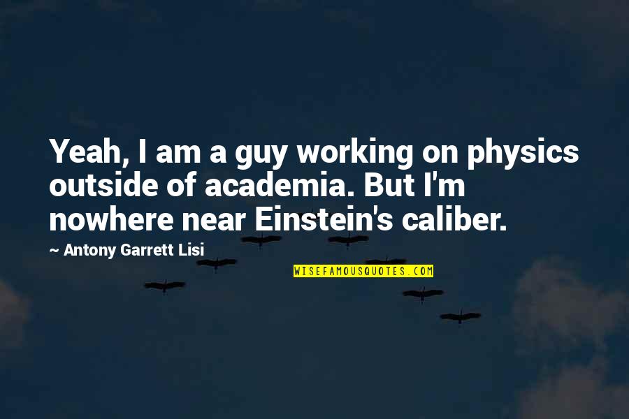Zakharina Quotes By Antony Garrett Lisi: Yeah, I am a guy working on physics
