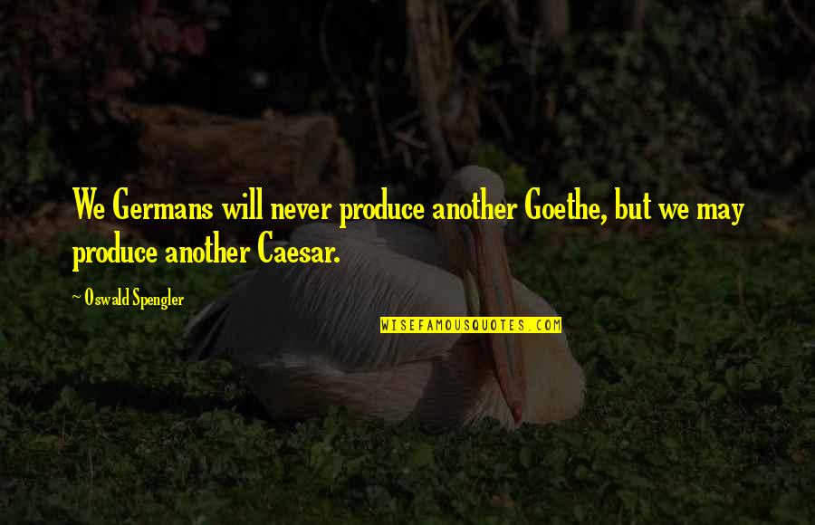 Zakharina Quotes By Oswald Spengler: We Germans will never produce another Goethe, but