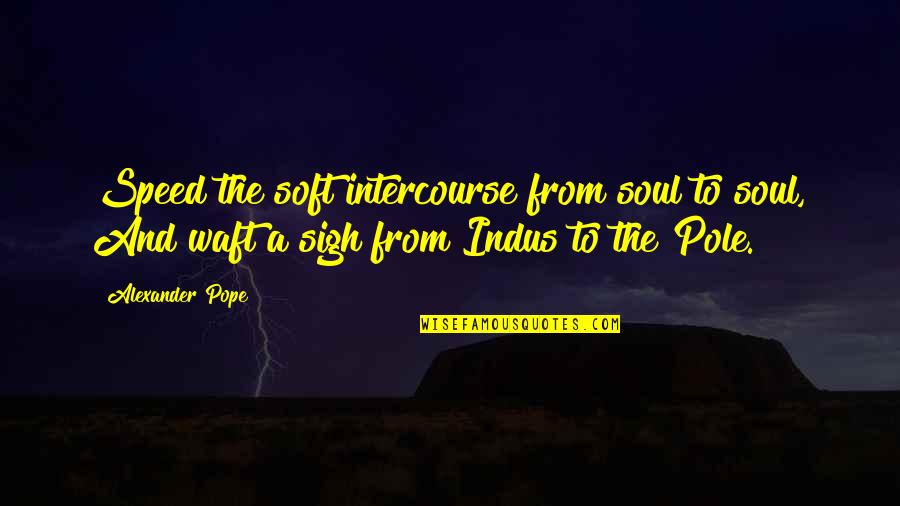 Zakhm Love Quotes By Alexander Pope: Speed the soft intercourse from soul to soul,