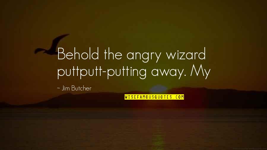 Zakir Musa Quotes By Jim Butcher: Behold the angry wizard puttputt-putting away. My