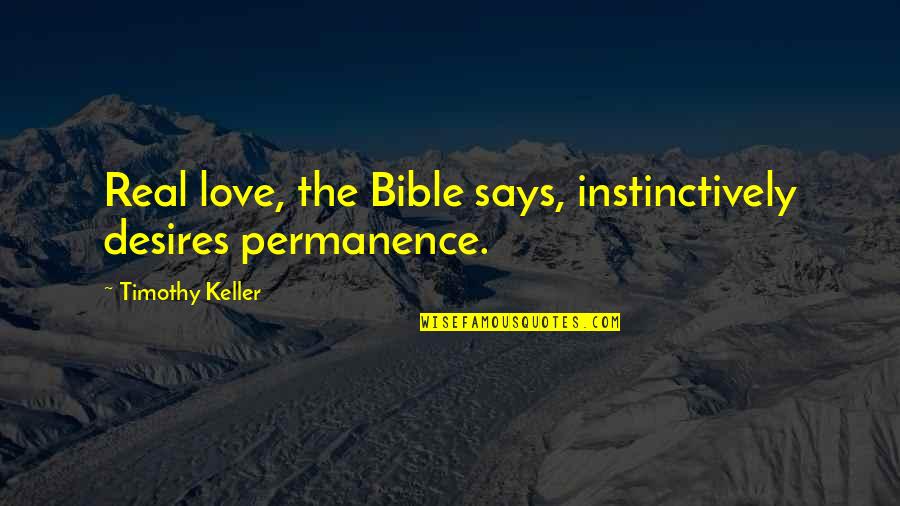 Zaklonen Deloha Quotes By Timothy Keller: Real love, the Bible says, instinctively desires permanence.