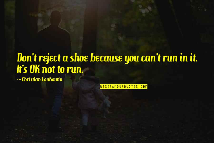 Zalatajkiado Quotes By Christian Louboutin: Don't reject a shoe because you can't run