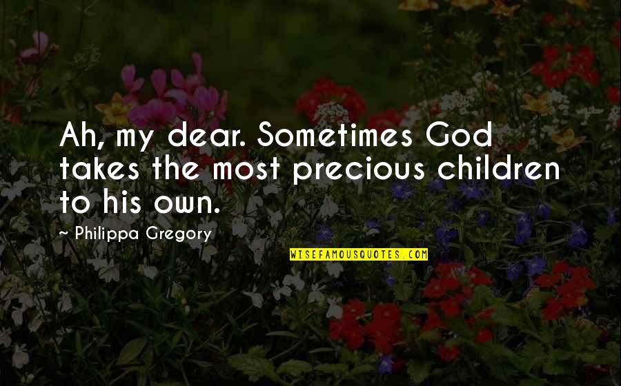 Zales Jewelers Quotes By Philippa Gregory: Ah, my dear. Sometimes God takes the most