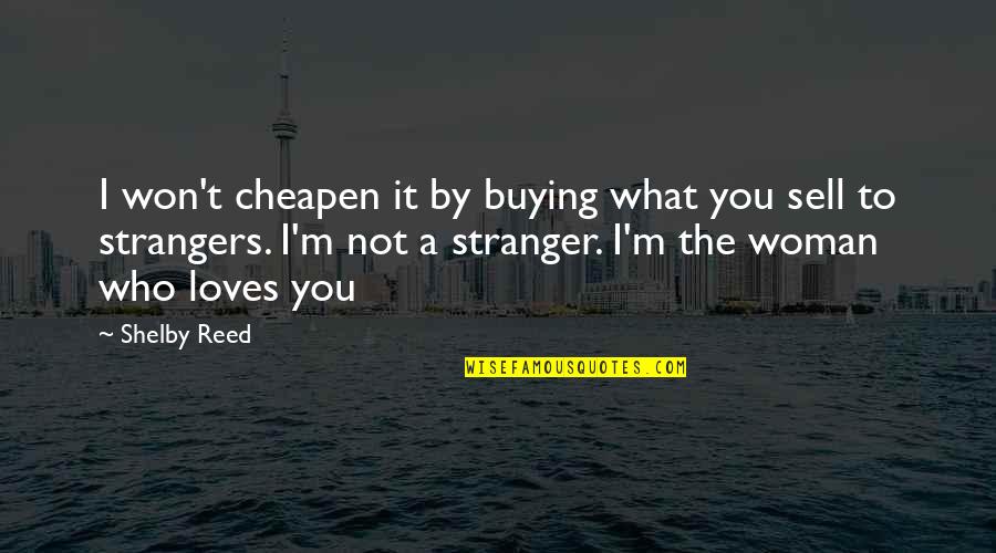 Zaley Designs Quotes By Shelby Reed: I won't cheapen it by buying what you