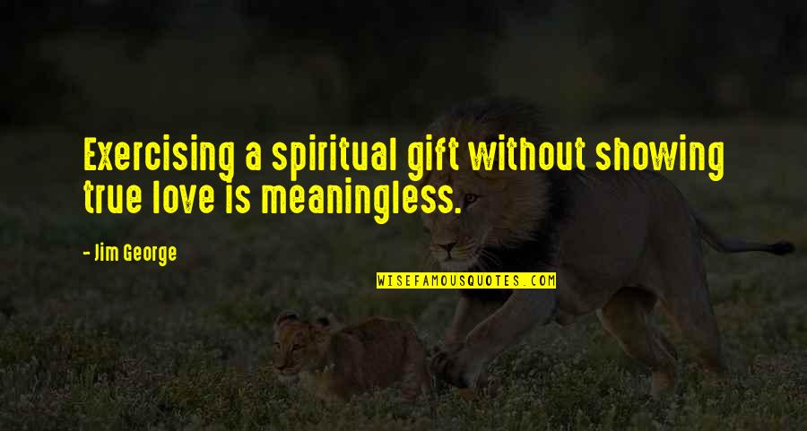 Zally Quotes By Jim George: Exercising a spiritual gift without showing true love