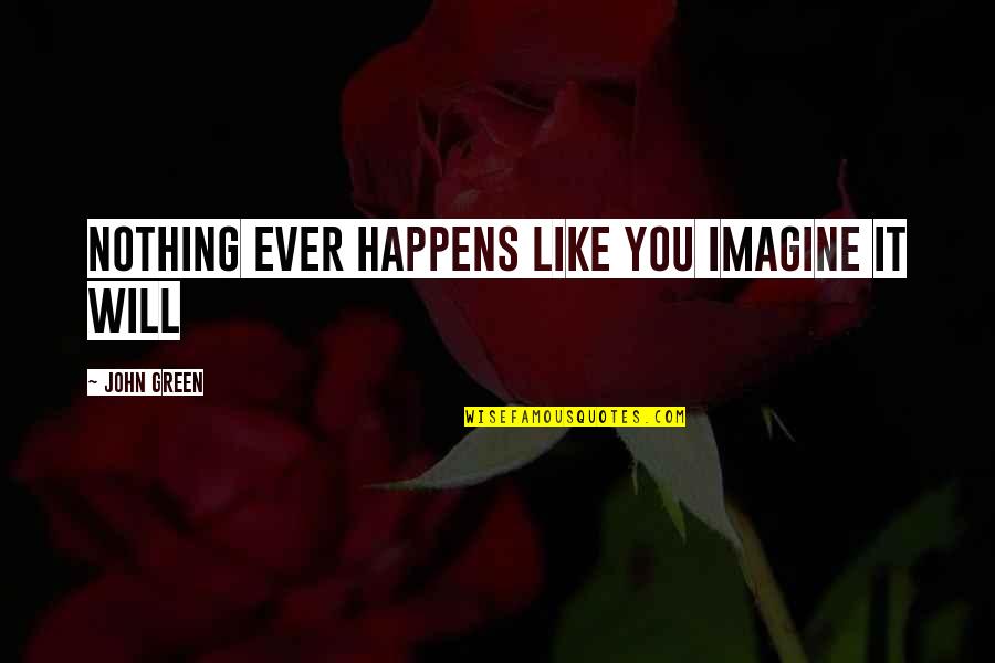 Zaman Renaissance Quotes By John Green: Nothing ever happens like you imagine it will