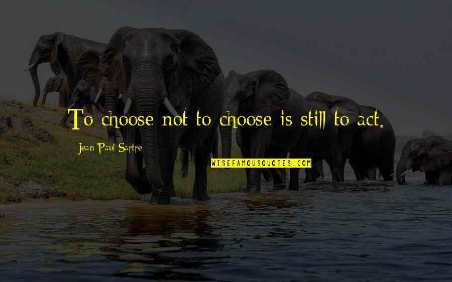 Zambak Resimleri Quotes By Jean-Paul Sartre: To choose not to choose is still to