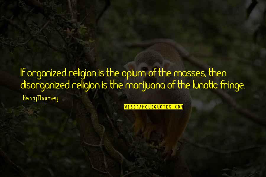 Zambezia Movie Quotes By Kerry Thornley: If organized religion is the opium of the