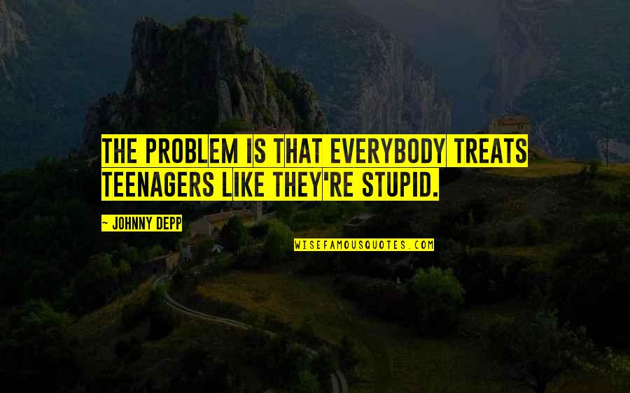 Zambidis Vs Parr Quotes By Johnny Depp: The problem is that everybody treats teenagers like