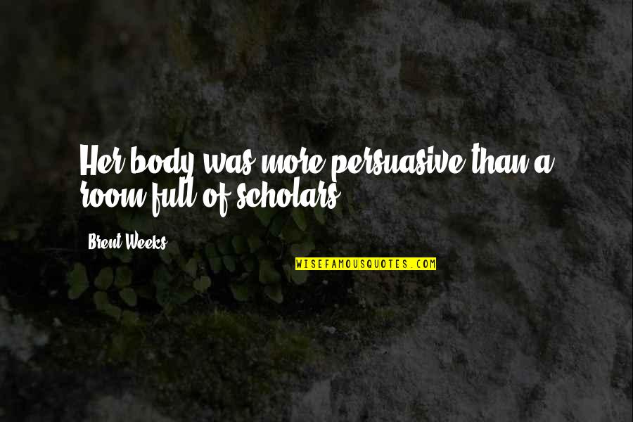 Zamienic Po Quotes By Brent Weeks: Her body was more persuasive than a room