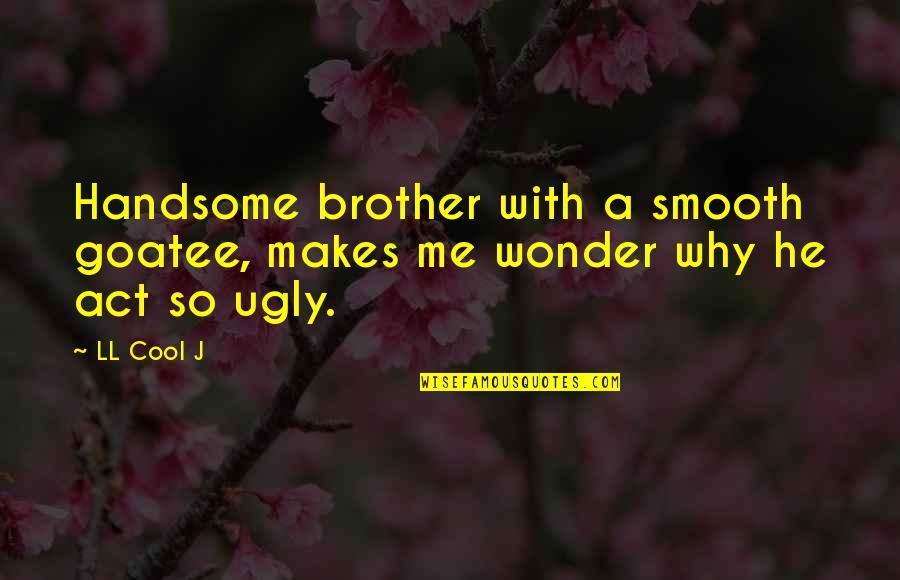 Zammit Dental Quotes By LL Cool J: Handsome brother with a smooth goatee, makes me