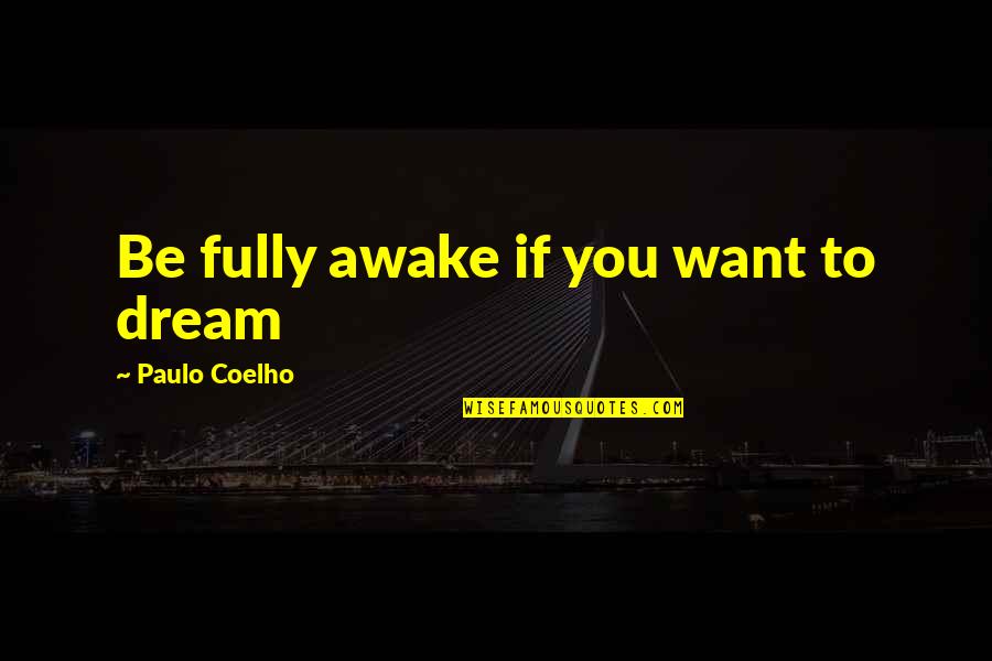 Zampelli Mansion Quotes By Paulo Coelho: Be fully awake if you want to dream