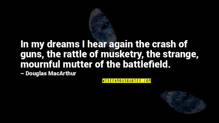 Zamudio Origin Quotes By Douglas MacArthur: In my dreams I hear again the crash