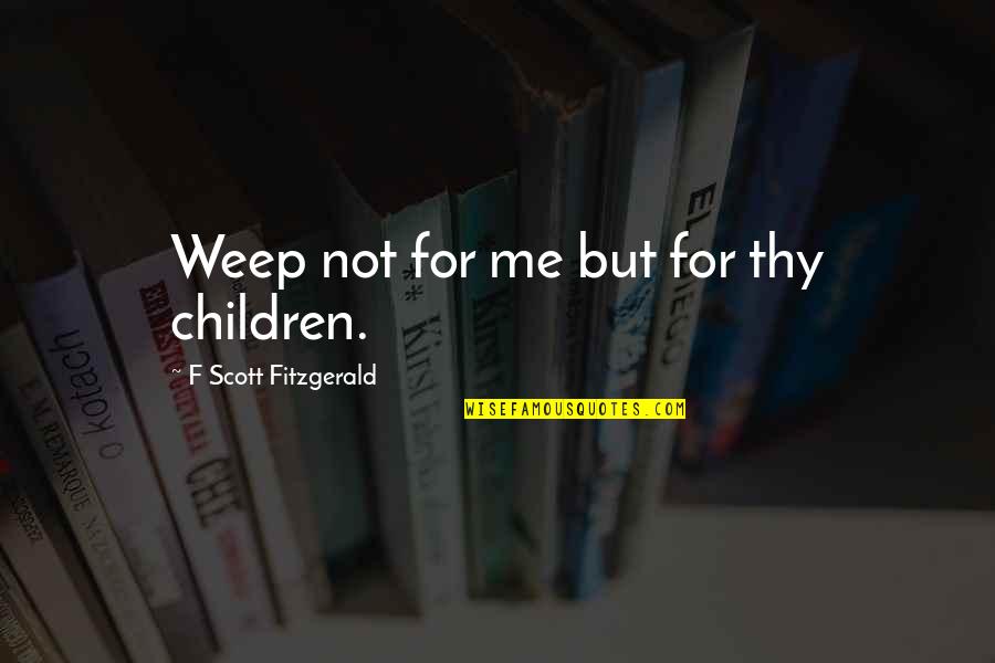 Zanden Audio Quotes By F Scott Fitzgerald: Weep not for me but for thy children.