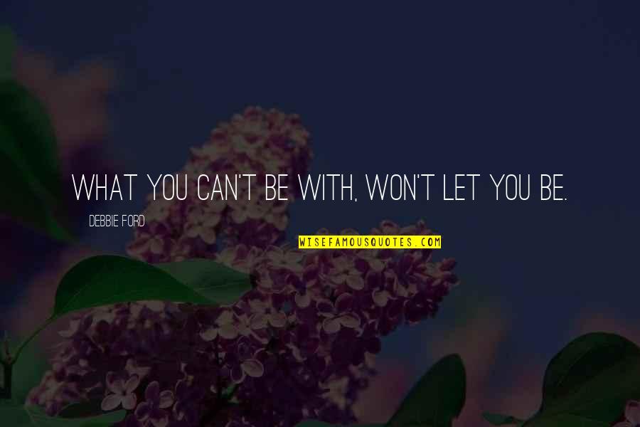 Zandstralen Quotes By Debbie Ford: What you can't be with, won't let you