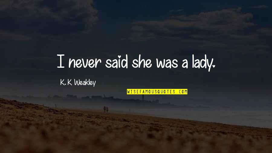 Zanelli Clothes Quotes By K. K Weakley: I never said she was a lady.