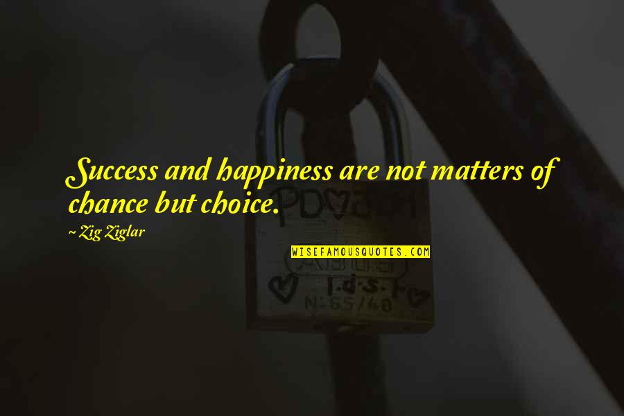 Zanesene Quotes By Zig Ziglar: Success and happiness are not matters of chance