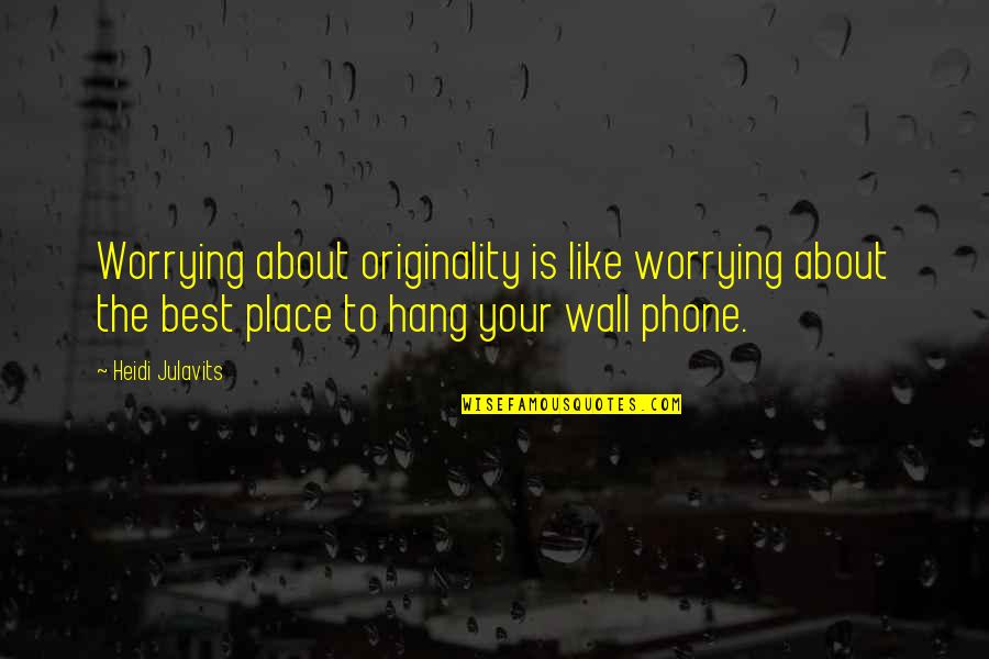 Zangari Condominios Quotes By Heidi Julavits: Worrying about originality is like worrying about the