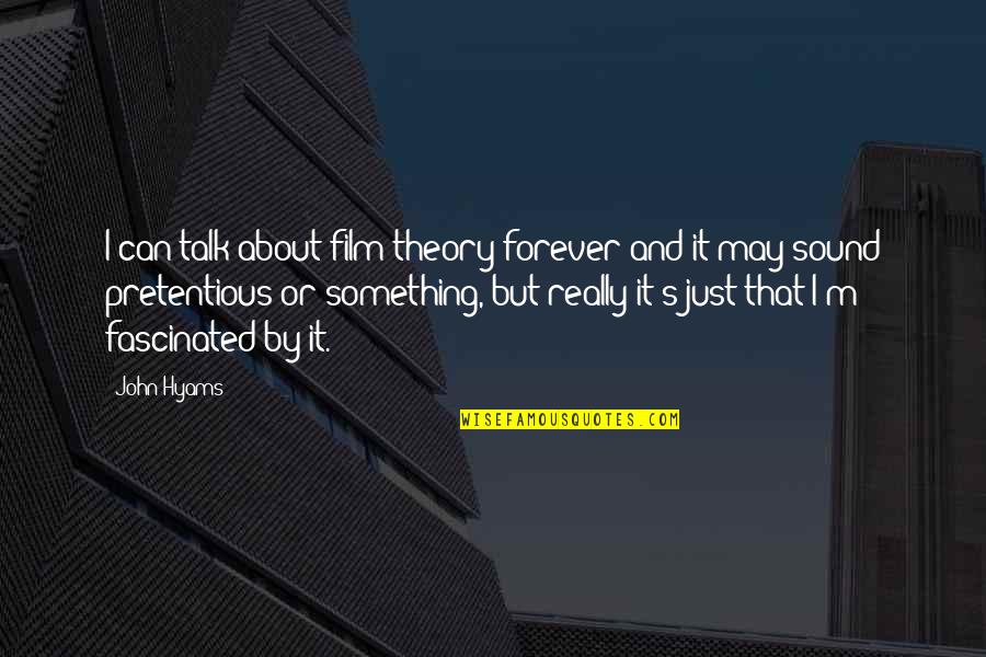 Zangirolami Associates Quotes By John Hyams: I can talk about film theory forever and