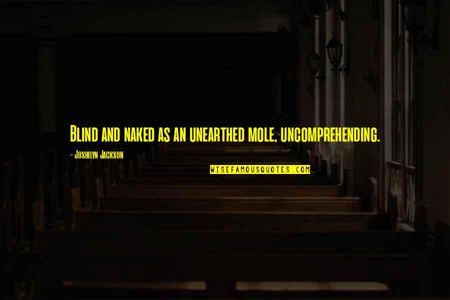 Zanoli Wine Quotes By Joshilyn Jackson: Blind and naked as an unearthed mole, uncomprehending.