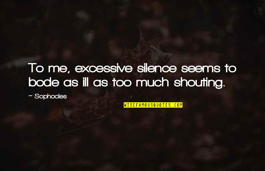 Zanotta Reale Quotes By Sophocles: To me, excessive silence seems to bode as