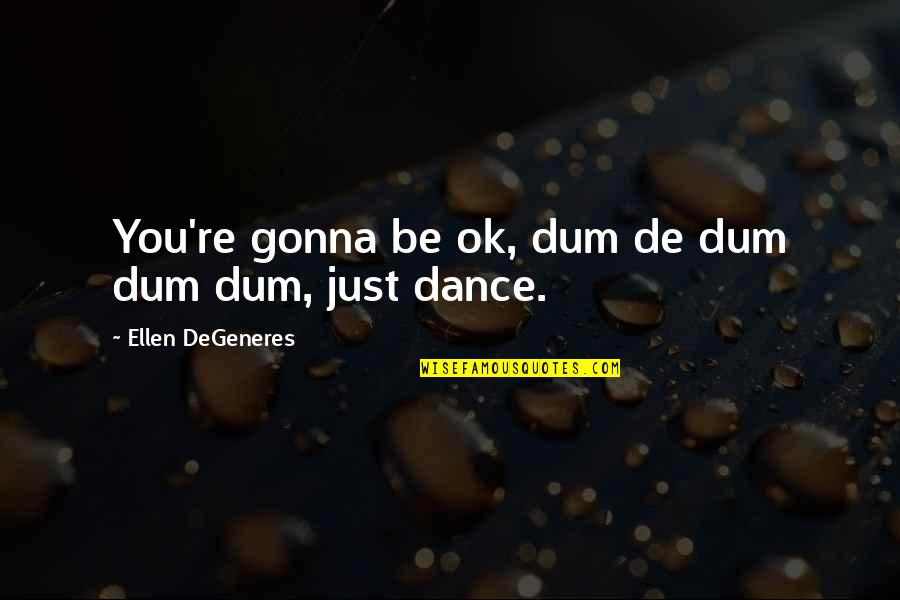 Zaparena Quotes By Ellen DeGeneres: You're gonna be ok, dum de dum dum