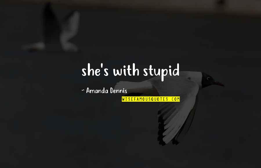 Zapasy Quotes By Amanda Dennis: she's with stupid