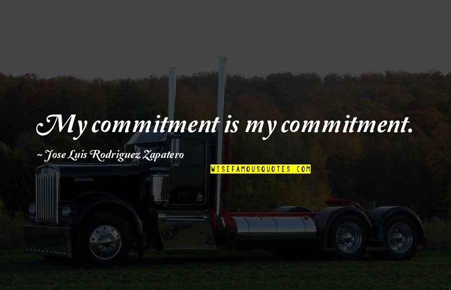 Zapatero Quotes By Jose Luis Rodriguez Zapatero: My commitment is my commitment.
