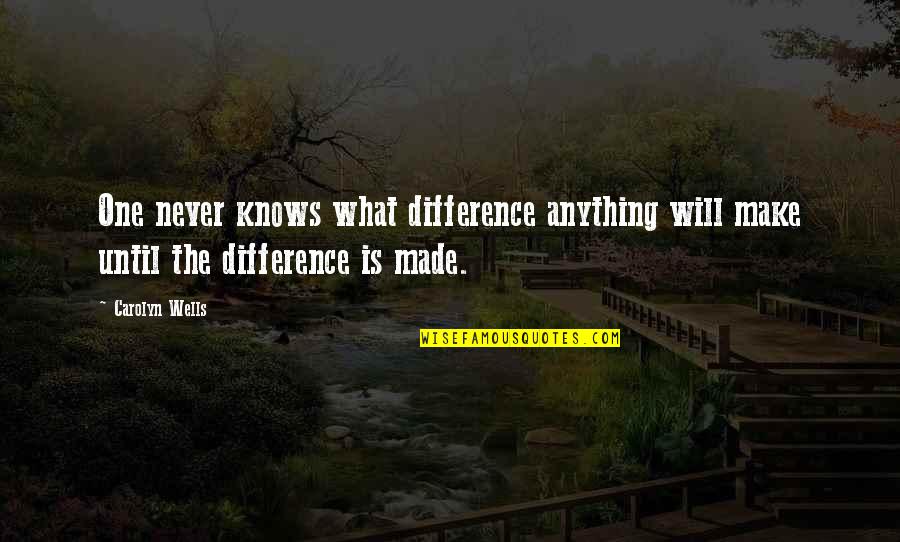 Zapenik Quotes By Carolyn Wells: One never knows what difference anything will make